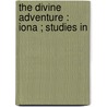 The Divine Adventure : Iona ; Studies In door William Sharp