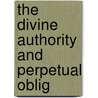 The Divine Authority And Perpetual Oblig by Sir Daniel Wilson