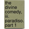 The Divine Comedy, Iii. Paradiso. Part 1 by Alighieri Dante Alighieri