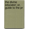 The Divine Educator; Or, Guide To The Pr door Jules Lintelo