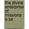 The Divine Enterprise Of Missions : A Se by Arthur Tappan Pierson