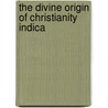 The Divine Origin Of Christianity Indica door Richard S. 1821-1900 Storrs