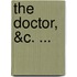 The Doctor, &C. ...