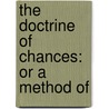 The Doctrine Of Chances: Or A Method Of by Unknown