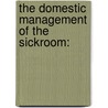 The Domestic Management Of The Sickroom: door Onbekend