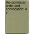 The Dominican Order And Convocation; A S