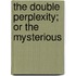 The Double Perplexity; Or The Mysterious