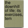 The Downhill Of Life: Its Exercises, Tem door Thomas Harrison Walker