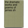 The Dramatic Works And Poems Of James Sh door Onbekend