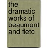 The Dramatic Works Of Beaumont And Fletc door John Fletcher