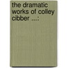 The Dramatic Works Of Colley Cibber ...: door Onbekend