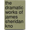 The Dramatic Works Of James Sheridan Kno door James Sheridan Knowles