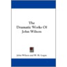The Dramatic Works Of John Wilson by Unknown