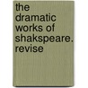 The Dramatic Works Of Shakspeare. Revise door Onbekend