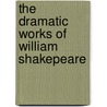 The Dramatic Works Of William Shakepeare door Shakespeare William Shakespeare