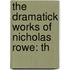 The Dramatick Works Of Nicholas Rowe: Th