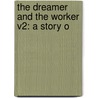 The Dreamer And The Worker V2: A Story O by Unknown