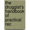 The Druggist's Handbook Of Practical Rec door Onbekend