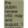 The Dublin Review V50: May And August, 1 by Unknown