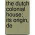 The Dutch Colonial House; Its Origin, De