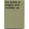 The Duties Of Religion And Morality: As door Henry Tuke