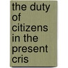 The Duty Of Citizens In The Present Cris door Onbekend