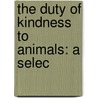 The Duty Of Kindness To Animals: A Selec door S. Vivian