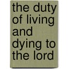 The Duty Of Living And Dying To The Lord by Unknown