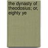 The Dynasty Of Theodosius; Or, Eighty Ye by Thomas Hodgkin