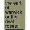 The Earl Of Warwick Or The Rival Roses: door Onbekend