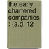 The Early Chartered Companies : (A.D. 12