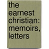 The Earnest Christian: Memoirs, Letters door Onbekend