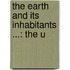 The Earth And Its Inhabitants ...: The U