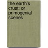 The Earth's Crust: Or Primogenial Scenes door Onbekend
