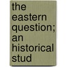 The Eastern Question; An Historical Stud door J.A.R. Marriott
