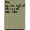 The Ecclesiastical History Of Eusebius door W.B. Owen