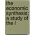 The Economic Synthesis; A Study Of The L