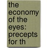 The Economy Of The Eyes: Precepts For Th by William Kitchiner