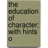 The Education Of Character: With Hints O door Onbekend