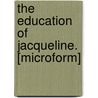 The Education Of Jacqueline. [Microform] door C. De Pratz