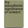 The Educational Significance Of Sixteent by Lambert Lincoln Jackson