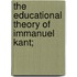 The Educational Theory Of Immanuel Kant;