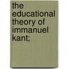 The Educational Theory Of Immanuel Kant; door Immanual Kant