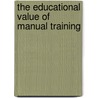 The Educational Value Of Manual Training door Calvin Milton Woodward