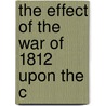 The Effect Of The War Of 1812 Upon The C by Nicholas Murray Butler