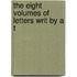 The Eight Volumes Of Letters Writ By A T