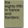 The Eighty-Fifth In France And Flanders; door Onbekend