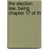 The Election Law, Being Chapter 17 Of Th by New York