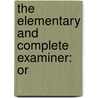 The Elementary And Complete Examiner: Or by Isaac Stone