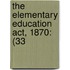The Elementary Education Act, 1870: (33